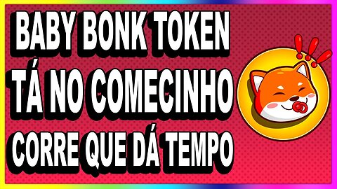 BABY BONK TOKEN TÁ NO COMECINHO CORRE QUE DÁ TEMPO