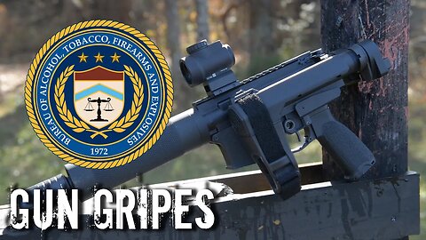 Gun Gripes #272: "ATF Goes Hard On Braces | ACT NOW!"