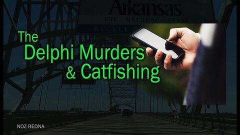 The Delphi Murders & Catfishing (and my theory)