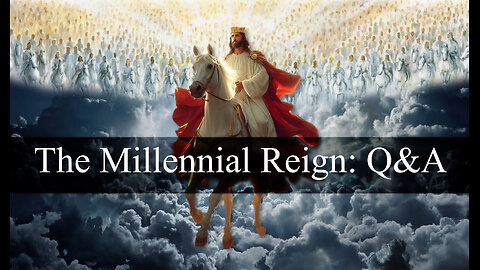 The Millennial Reign of Jesus: Q&A Session 2