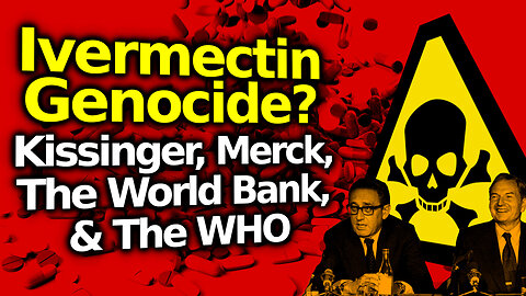 Mass Ivermectin GENOCIDE?! WHO, UN, Merck, World Bank & Kissinger's World Population Plan Of Action