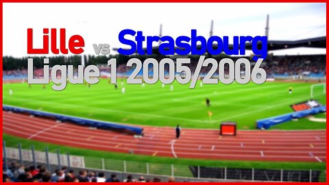 Lille vs Strasbourg (France Ligue 1 2005/2006)