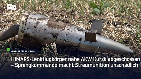 HIMARS-Lenkflugkörper nahe AKW Kursk abgeschossen – Sprengkommando macht Streumunition unschädlich