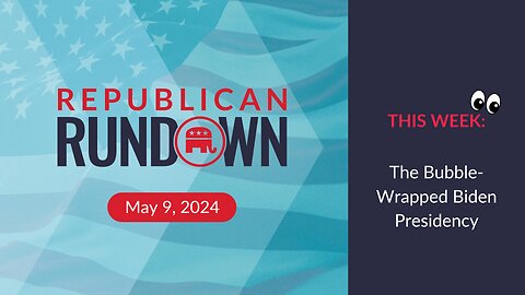 Republican Rundown Episode 26 – The Bubble-Wrapped Biden Presidency