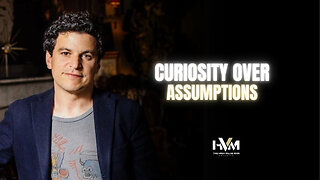 Curiosity Over Assumptions