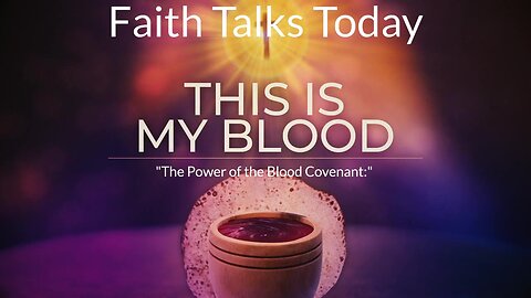 "The Power of the Blood Covenant: Faith Talks Today"