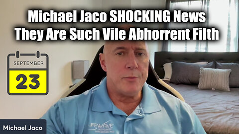 Michael Jaco SHOCKING Sept 23 - They Are Such Vile Abhorrent Filth