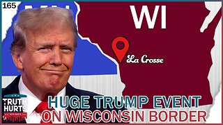 Truth Hurts #165 - Why Trump's La Crosse, Wisconsin Visit is HUGE