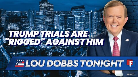 Lou Dobbs Tonight: Trump Trials Are "Rigged" Against Him