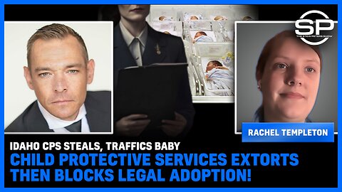 Idaho CPS STEALS, TRAFFICS Baby Child Protective Services Extorts Then Blocks Legal Adoption!