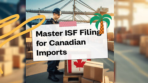 Mastering ISF Filing: Simplifying the Process for Goods from Canada