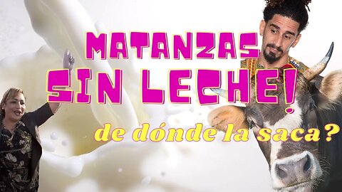 Matanzas sin leche! de dónde la saca?.