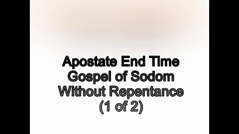 Apostate End Time Gospel of Sodom: Without Repentance of Sin 1 of 2