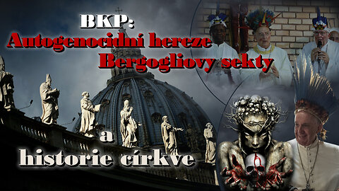 BKP: Autogenocidní hereze Bergogliovy sekty a historie církve