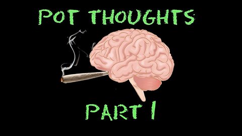 Pot Thoughts Part 1