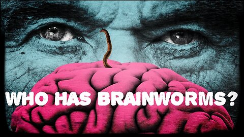 WHO HAS BRAINWORMS?