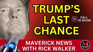 Trump's Last Chance | Maverick News LIVE with Rick Walker