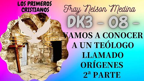 DK3 -08- Vamos a conocer a un teólogo llamado Orígenes. (Segunda Parte). Fray Nelson Medina.