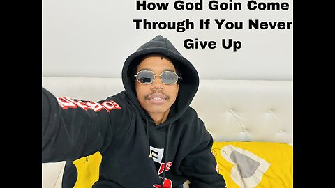 How God Goin Come Through If You Never Give Up