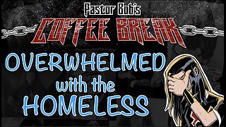 OVERWHELMED WITH HOMELESS / Pastor Bob's Coffee Break