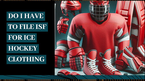 Demystifying ISF Filing for Ice Hockey Clothing: What You Need to Know!