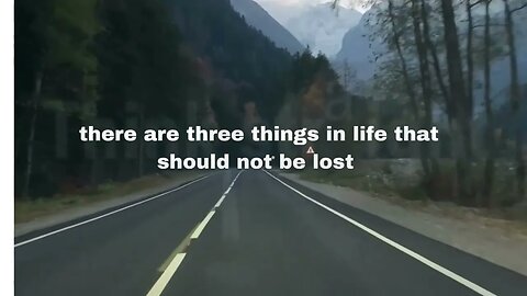 THERE ARE THREE THINGS IN LIFE THAT DONT GO BACK