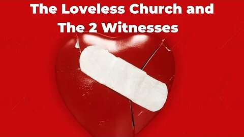 The Loveless Church ! The 2 Witnesses. Sharing dreams and links at bottom.