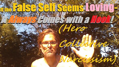 If the False Self Seems Loving - It Always Comes with a Hook! (Hero Collective Narcissism)