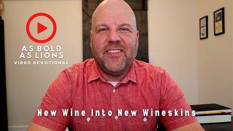 New Wine Into New Wineskins | AS BOLD AS LIONS DEVOTIONAL | March 6, 2023