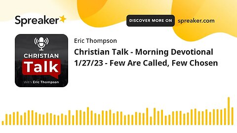 Christian Talk - Morning Devotional 1/27/23 - Few Are Called, Few Chosen