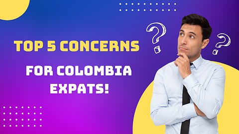 5 Top Concerns For Colombia Expats