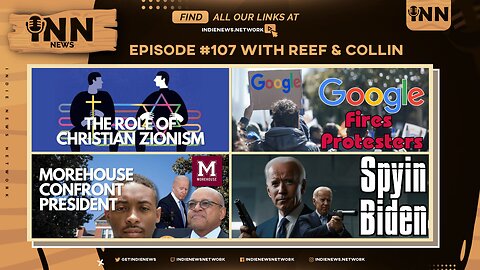 INN News #107 | CHRISTIAN ZIONISM, GOOGLE FIRES PROTESTERS, MOREHOUSE CONFRONT PREZ, SPYIN BIDEN