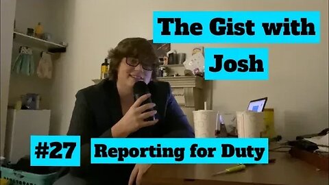 #27 - The Gist with Josh - Reporting for Duty