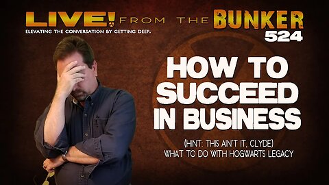 Live From the Bunker 524: How to Succeed in Business (Hint: This Ain't It)