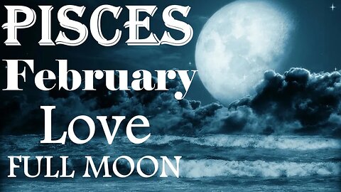 Pisces *They Want To Fulfill All of Your Wishes They're Waiting For Your Reply* February Full Moon