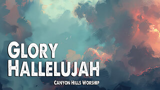 Glory Hallelujah | Canyon Hills Worship (Worship Lyric Video)