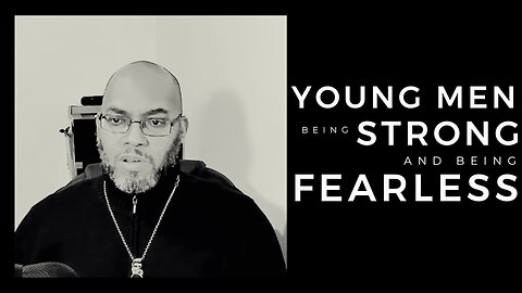 YOUNG MEN BEING STRONG AND BEING FEARLESS