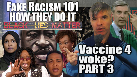 Fake Racism 101, THIS is how they do it! Vaccine for Woke Part 3 & viewer comments