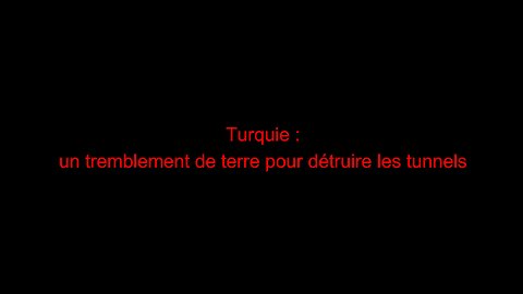 Turquie : un tremblement de terre pour détruire les tunnels