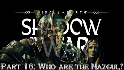 Shadow Of War Part 16: Who are the Nazgul?