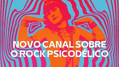 NOVO CANAL SOBRE O ROCK PSICODÉLICO