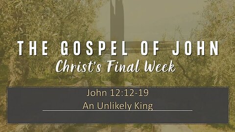 John 12:12-19 An Unlikely King