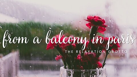 Valentine's Day From a Balcony in Paris | 🌧️Rain ASMR🌧️ Relaxation, Meditating, Studying | The Relaxation Grotto