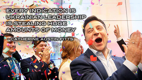 Every Indication is Ukrainian Leadership is Stealing Huge Amounts of Money - Catherine Austin Fitts