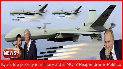 Kyiv's top priority in military aid is MQ-9 Reaper drone–Politico