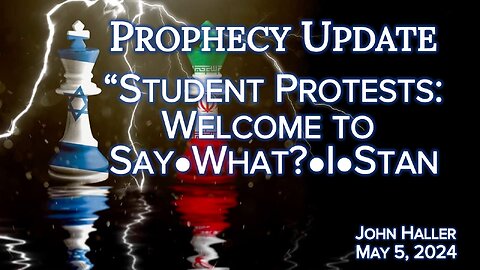 2024 05 05 John Haller's Prophecy Update "Student Protests? : Welcome to Say-What?-i-Stan"