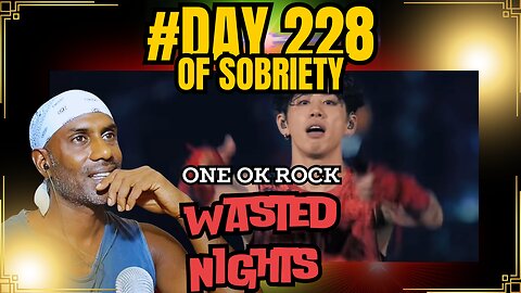 Day 228 of Sobriety | One Ok Rock – Wasted Night Reaction & Sobriety Reflections #sobrietyjourney