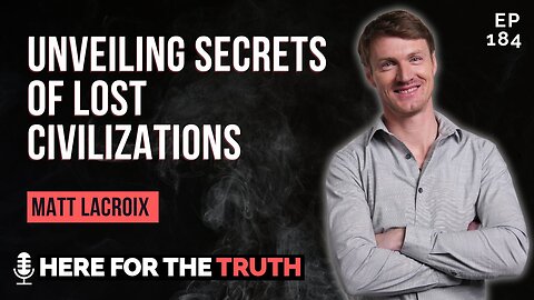 Episode 184 - Unveiling Secrets of Lost Civilizations | Matt Lacroix