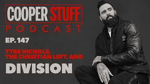 Cooper Stuff Ep. 147 - Tyre Nichols, The Christian Left, And Division