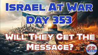 GNITN Special Edition Israel At War Day 353: Will They Get The Message?